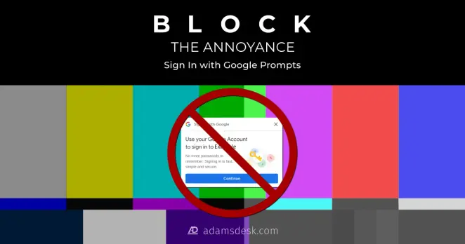 A very large text block with a black background and white text reads, 'BLOCK THE ANNOYANCE Sign In with Google Prompts'. The rest of the background is a broadcast (smpte) colour bars representing a reset or technical difficult and on top is a red deny symbol over a Sign In with Google prompt dialog.
