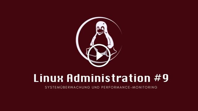 Linux Administration #9: Systemüberwachung und Performance-Monitoring Linux Administration #9: Systemüberwachung und Performance-Monitoring