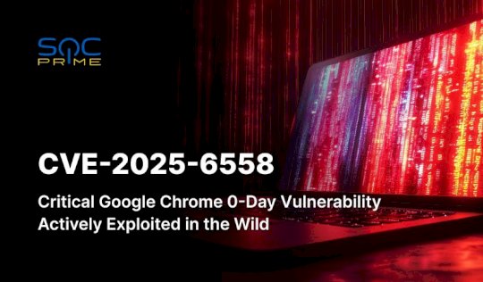 cve-2025-6558-vulnerability:-google-chrome-zero-day-under-active-exploitation-–-source:-socprime.com