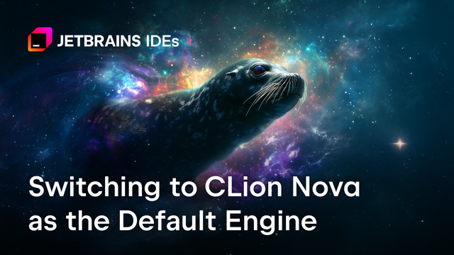CLion Nova Will Become the Default Engine for All Users in v2025.3 – Here’s What You Need to Know