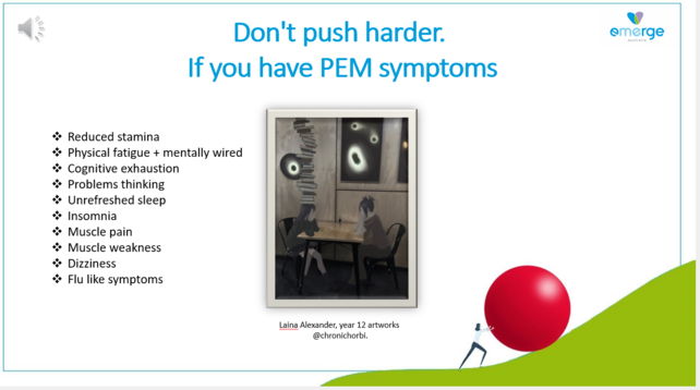 Don't push harder. If you have PEM symptoms

+ Reduced stamina 

+ Physical fatigue 

+ mentally wired 

+ Cognitive exhaustion 

+ Problems thinking 

+ Unrefreshed sleep 

+ Insomnia 

+ Muscle pain 

+ Muscle weakness 

+ Dizziness 

+ Flu like symptoms