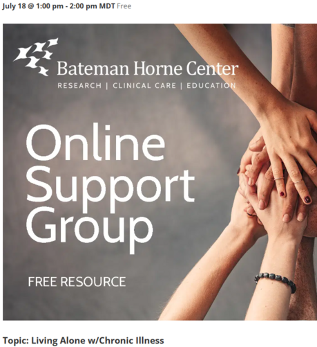 July 18 @ 1:00 pm - 2:00 pm MDT Free ; 

Bateman Horne Center 

RESEARCH | CLINICAL CARE | EDUCATION 

Online support group

FREE RESOURCE 

Topic: Living Alone w/Chronic lliness 