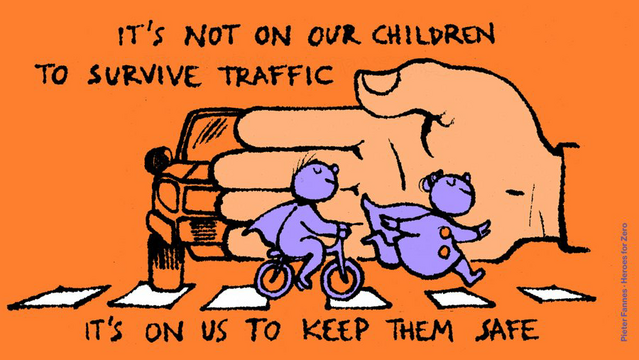 Cartoon of two children on a zebra crossing, one skipping along and one on a small bicycle. Both are wearing super hero capes. A large SUV can be seen with one wheel on the zebra crossing and a giant hand protects the children from the SUV. The caption reads: "It's not on our children to survive traffic, it's on us to keep them safe"