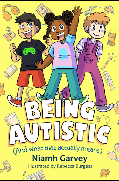 Yellow book cover with 3 kids on it. Background of cover has numerous items such as fidgets, ear defenders, lava lamp etc. 
Book Title: "Being Autistic (and what that actually means)" by Niamh Garvey (me) Illustrated by Rebecca Burgess
