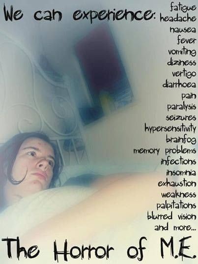 We can experience:
fatigue
headache
hausea
fever
vomiting
diziness
vertigo
diarrhoea
pain
paralysis
seizures
hypersensitivity
brainfog
memory problems
infections
insomnia
exhaustion
weakness
palpitations
blurred vision
and more...

The Horror of M.E.

Has a photo of a woman lying down