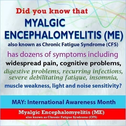 Did you know that MYALGIC ENCEPHALOMYELITIS (ME) also known as Chronic Fatigue Syndrome (CFS) has dozens of symptoms including widespread pain, cognitive problems, digestive problems, recurring infections, severe debilitating fatigue, insomnia, muscle weakness, light and noise sensitivity?