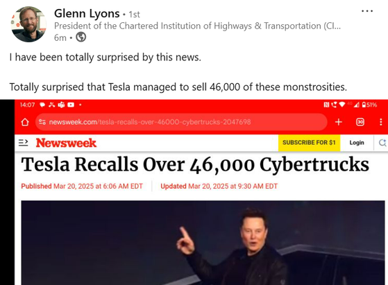 LinkedIn post by Glenn Lyons President of the Chartered Institution of Highways & Transportation which includes a screenshot of a Newsweek headline which reads "Tesla Recalls Over 46,000 Cybertrucks".

Glenn's accompanying comment reads:

"I have been totally surprised by this news. Totally surprised that Tesla managed to sell 46,000 of these monstrosities"