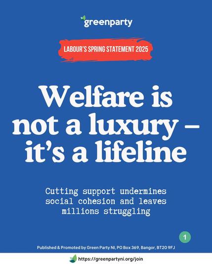 Green Party political poster from Northern Ireland criticising welfare policy. Large white text reads 'Welfare is not a luxury - it's a lifeline' against a bright blue background. A red banner at the top reads 'LABOUR'S SPRING STATEMENT 2025'. Smaller text below the main headline states 'Cutting support undermines social cohesion and leaves millions struggling'. Green Party logo is visible at the top left, and a join link is at the bottom of the image.
