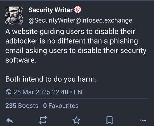 Security writer says

A website guiding users to disable their adblocker is no different than a phishing email asking users to disable their security software

235 boosts