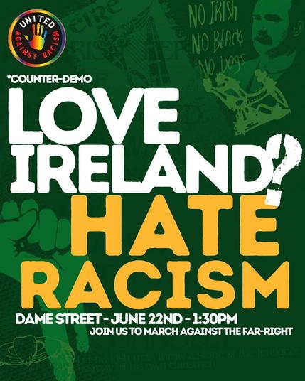 Poster graphic from United Against Racism. Counter-demo Love Ireland? Hate Racism. Dame Street - June 22nd - 1:30pm. Join us to march against the far-right.