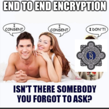 The text at the top of the image says "End to End Encryption"

Meme of a couple saying "I Consent"
The original image had an image of Jesus, but it has been replaced with the Garda logo with a speech bubble that says "I don't"

The text at the bottom of the image says "Isn't there somebody you forgot to ask?"