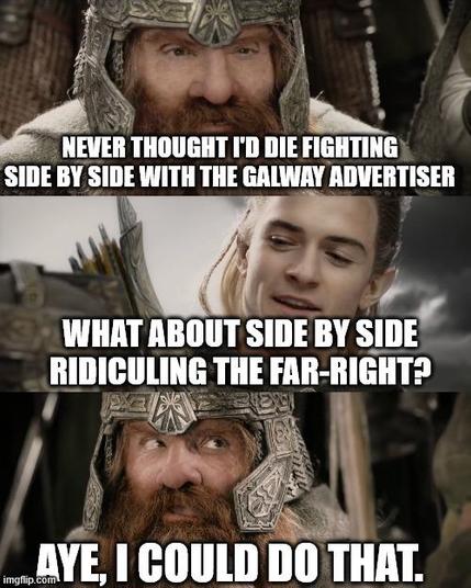 Lord of the Rings meme: Never thought I'd die fighting side by side with The Galway Advertiser. What about side by side ridiculing the far-right? Aye, I could do that.