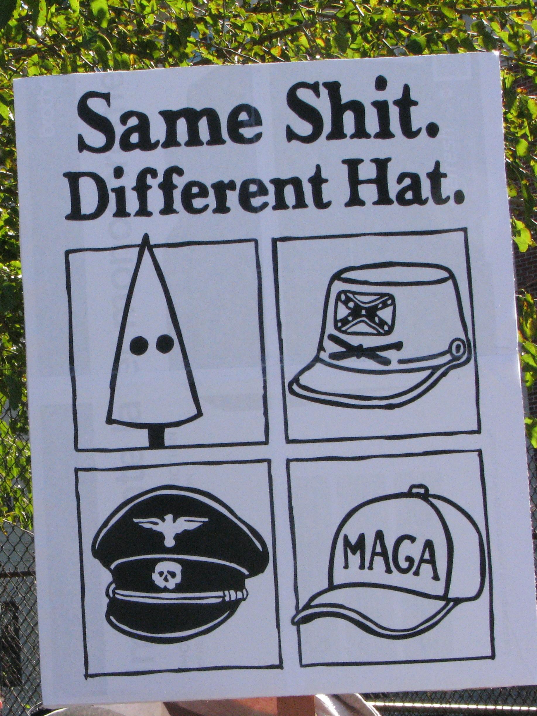 Protest poster which reads "Same shit. Different hat." above drawings of a KKK mask, a confederacy hat, a German SS hat, and a MAGA hat.