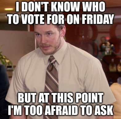 Afraid To Ask Andy meme
Top text says: "I DON'T KNOW WHO TO VOTE FOR ON FRIDAY"
Bottom text says: "BUT AT THIS POINT I'M TOO AFRAID TO ASK"