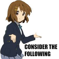 Yui from the anime K-ON! with the text "Consider the following"