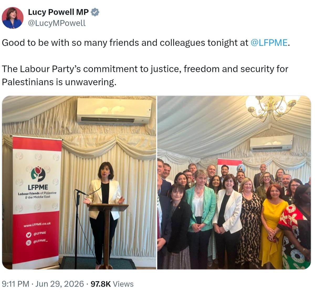 A screenshot of a tweet by Lucy Powell MP ([@]LucyMPowell).

The tweet reads, "Good to be with so many friends and colleagues tonight at [@]LFPME. The Labour Party's commitment to justice, freedom and security for Palestinians is unwavering." 

Below the text are two side-by-side photographs. 

In the left photo, a person stands behind a podium featuring a banner that says, "LFPME Labour Friends of Palestine & the Middle East", "www.LFPME.co.uk", "[@]LFPME", and "[@]LFPME_". 

The right photo shows a group of people posing in front of white draped fabric and an air conditioning unit.