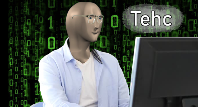 Matrix background with 1 and 0's 

The "Stonks" head wearing glasses, t-shirt and shirt looking at a computer monitor.
The text says "Tehc" which is intentionally misspelled to go along with the meme. 