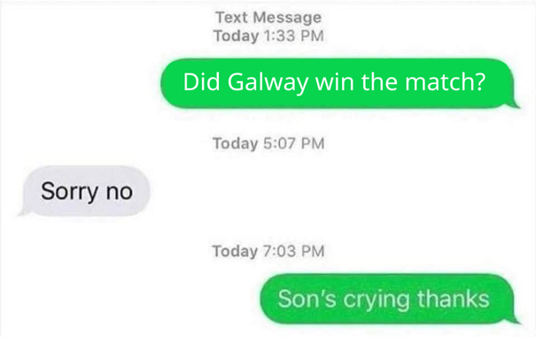 iPhone text message with the inital message edited.

Person A: Did Galway win the match?
Person B: Sorry no
Person A: Son's crying thanks