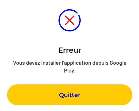message d'erreur "Erreur : vous devez installer l'application depuis Google Play"

un seul bouton est disponible : "Quitter"