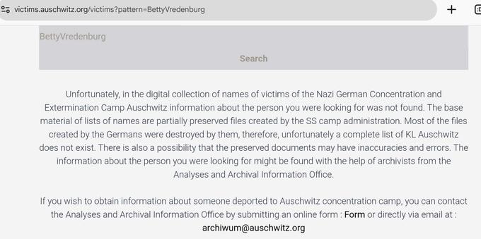 Screenshot from https://victims.auschwitz.org/victims?pattern=BettyVredenburg

A search for:
Betty Vredenburg
lead to the following result:

Unfortunately, in the digital collection of names of victims of the Nazi German Concentration and Extermination Camp Auschwitz information about the person you were looking for was not found. The base material of lists of names are partially preserved files created by the SS camp administration. Most of the files created by the Germans were destroyed by them, therefore, unfortunately a complete list of KL Auschwitz does not exist. There is also a possibility that the preserved documents may have inaccuracies and errors. The information about the person you were looking for might be found with the help of archivists from the Analyses and Archival Information Office.

If you wish to obtain information about someone deported to Auschwitz concentration camp, you can contact the Analyses and Archival Information Office by submitting an online form : Form or directly via email at : archiwum@auschwitz.org