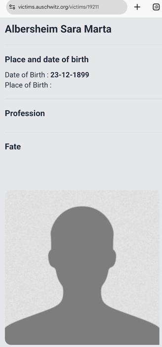 Screenshot from https://victims.auschwitz.org/victims/19211

Albersheim Sara Marta
Date of Birth : 23-12-1899
Place of Birth :
Profession
Fate

[Photo: drawn silhouette of a man]
