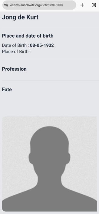 Screenshot of https://victims.auschwitz.org/victims/107008

Jong de Kurt

Date of Birth : 08-05-1932
Place of Birth :
Profession
Fate

[Photo: drawn silhoutte of a man]