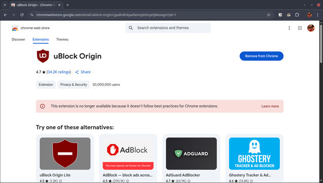 The screencap shows a Chrome Web Store page for the uBlock Origin extension. The page is displayed in a web browser with a dark theme. At the top, the browser's address bar shows the URL "chromewebstore.com/detail/ublock-origin/cpiladnbfamjdmhnhpkljkegj1p1k1". The page is titled "chrome web store" and includes options for "Discover," "Extensions," and "Themes." The uBlock Origin extension is highlighted, with a rating of 4.7 stars from 34.2K ratings, and is categorized under "Extension" and "Privacy & Security," with 30,000,000 users. A message indicates that the extension is no longer available because it doesn't follow best practices for Chrome extensions, with a "Learn more" link. Below, alternative extensions are suggested, including uBlock Origin Lite, Adblock, AdGuard AdBlocker, and Ghostery Tracker & Ad Blocker, each with their ratings and user counts. The page also includes a "Remove from Chrome" button.

 Ovis2-8B

🌱 Energy used: 0.229 Wh