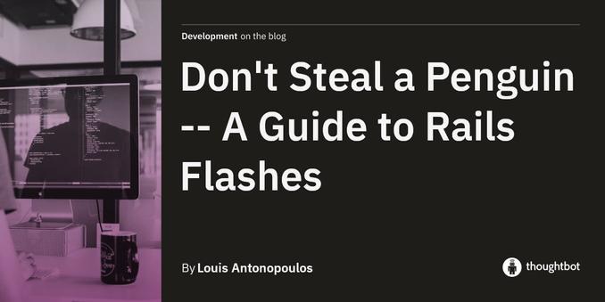 Don't Steal a Penguin -- A Guide to Rails Flashes by Louis Antonopoulos