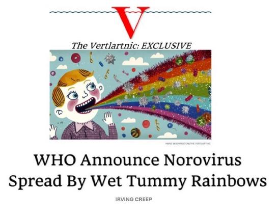 The Vertlartnic: EXCLUSIVE
WHO Announce Norovirus
Spread By Wet Tummy Rainbows
IRVING CREEP
