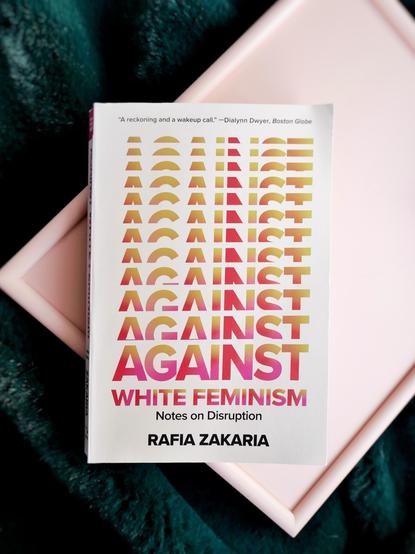 cover of the nonfiction book 'against white feminism' by rafia zakaria