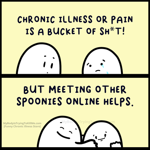 1st panel: chronic illness or pain is a bucket of sh*t! [one guy looking at other guy who is crying]

2nd panel: but meeting other spoonies only helps. [1st guy hugging 2nd guy and he stopped crying]