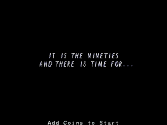 Screen capture from Klax's attract sequence. A black screen with white text that says:

"It is the nineties and there is time for..."

"Add Coins to Start"