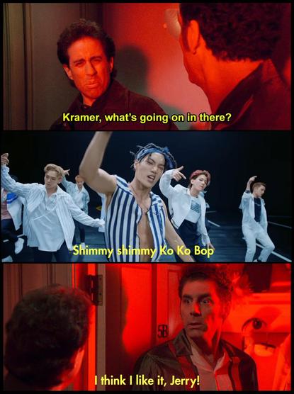 Three frame meme: Seinfeld asks Kramer, "what's going on in there?" Scene from EXO's Ko Ko Bop video with subtitle "Shimmy shimmy Ko Ko Bop" and finally Kramer replying "I think I like it, Jerry!"