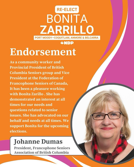 “As a community worker and Provincial President of British Columbia Seniors group and Vice President at the Federation of Francophone Seniors of Canada, It has been a pleasure working with Bonita Zarrillo . She has demonstrated an interest at all times for our needs and questions related to senior issues. She has advocated on our behalf and needs at all times. We support Bonita for the upcoming elections."  #ndp #portmoody #coquitlam #anmore #belcarra #ElbowsUp #TeamCanada #canpoli #cdnpoli