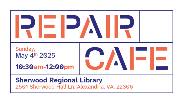 Graphic: "Repair Cafe" in orange and navy blue block letters. In smaller text: "Sunday, May 4th, 2025, 10:30am-12:00pm. Sherwood Regional Library, 2501 Sherwood Hall Ln, Alexandria, VA, 22306"