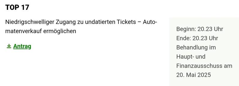 TOP 17

Niedrigschwelliger Zugang zu undatierten Tickets - Auto-matenverkauf ermöglichen

Antrag

Beginn: 20.23 Uhr

Ende: 20.23 Uhr

Behandlung im

Haupt- und

Finanzausschuss am

20. Mai 2025