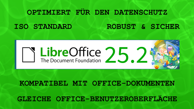 Bild: Hintergrund grün; mittig LibreOffice Logo 25.2; mit LibreOffice-Maschine; ober- und unterhalb Textzeilen: OPTIMIERT FÜR DEN DATENSCHUTZ; ISO STANDARD; ROBUST & SICHER; KOMPATIBEL MIT OFFICE-DOKUMENTEN; GLEICHE OFFICE-BENUTZEROBERFLÄCHE.