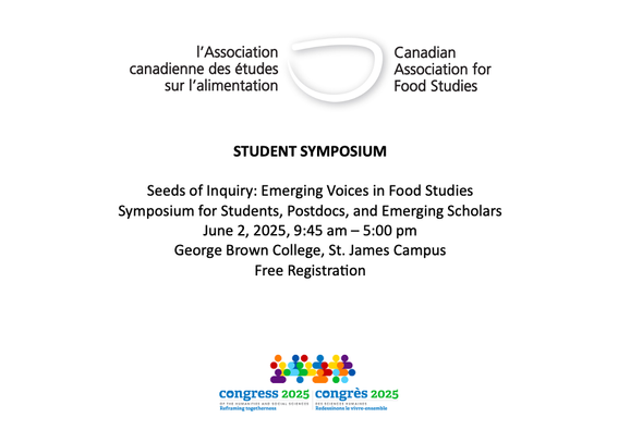 STUDENT SYMPOSIUM Seeds of Inquiry: Emerging Voices in Food Studies Symposium for Students, Postdocs, and Emerging Scholars June 2, 2025, 9:45 am – 5:00 pm, George Brown College, St. James Campus, Free Registration With CAFS and Congress logos.