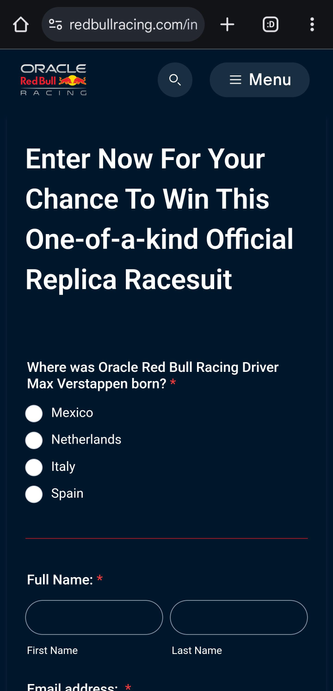 A screenshot of a contest page from redbullracing.com.

Enter now for your chance to win this one-of-a-kind official replica racesuit.

Where was Oracle Red Bull Racing Driver max Verstappen born?

[ ] Mexico
[ ] Netherlands
[ ] Italy
[ ] Spain