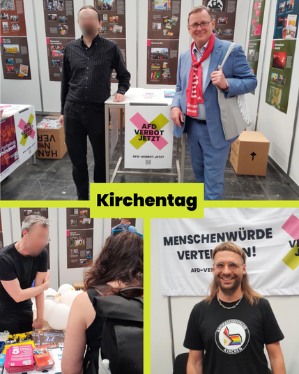 Die Kachel zeigt eine Mini-Collage bestehend aus 3 Fotos vom Kirchentag. Über die gesamte breite der Kachel in der oberen Hälte ist der Info-Stand der Kamgagne zu sehen. Ein Mensch von der Kampagne stützt sich auf einen Stehtisch von dem ein A2-Plakat mit dem Logo der Kampagne runter hängt und schaut in die Kamera. Auf der anderen Seite des Tisches steht Bodo Ramelow und lächelt ebenfalls in die Kamera.

Auf dem Foto links unten in der Collage sind zwei Menschen abgebildet. Beide sind zu einander gewandt im Gespräch. Zwischen ihnen ist ein weiterer Info-Tisch.

Auf dem Foto unten rechts in der Ecke ist Pfarrer Pellio abgebildet. Er steht vor einem Banner mit der Aufschrift "Menschenwürde verteidigen! AFD-VERBOT.JETZT" und lächelt in die Kamera. Er trägt ein schwarzes T-Shirt mit einem großen Logo "Antifaschistische Kirchen". In der Mitte des Logos ist die Progressive Pride Flagge in Form einer Kirche abgebildet.