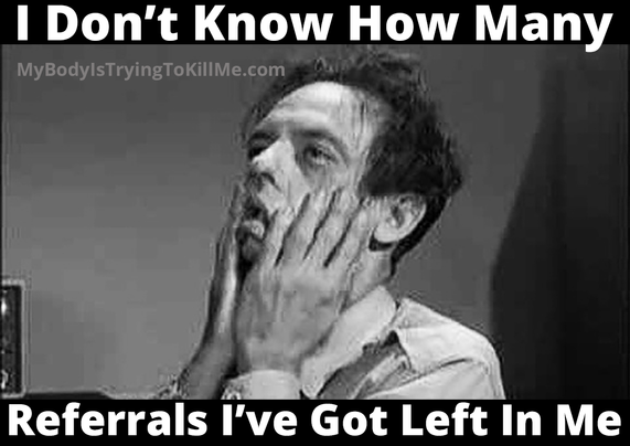 I don't know how many referrals I've got left in me

[guy holding his face in his hands, very tired. I think he is the actor from Three's Company, the landlord, but way younger]
