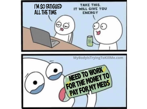 1ST PANEL - guy looks exhausted at his laptop and says "I'm so fatigued all the time" and coworker smiles and says 'take this. it will give you energy'

2ND PANEL - 1st guy chugs it - the can says 'need to work for the money to pay for my meds'