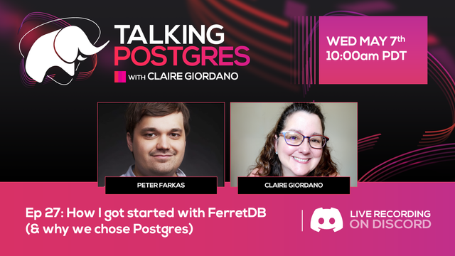 Bio pics for Talking Postgres podcast guest Peter Farkas and monthly host Claire Giordano, along with the Episode 27 title "How I got started wtih FerretDB (& why we chose Postgres)" and the date and time for the LIVE recording on the Microsoft Open Source Discord: Wed May 7th at 10am PDT