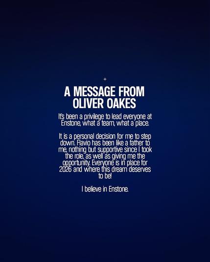The image is a statement on a gradient dark blue background. The text reads:

A MESSAGE FROM OLIVER OAKES.

It's been a privilege to lead everyone at Enstone, what a team, what a place.

It is a personal decision for me to step down. Flavio has been like a father to me, nothing but supportive since I took the role, as well as giving me the opportunity. Everyone is in place for 2026 and where this dream deserves to be!

I believe in Enstone.