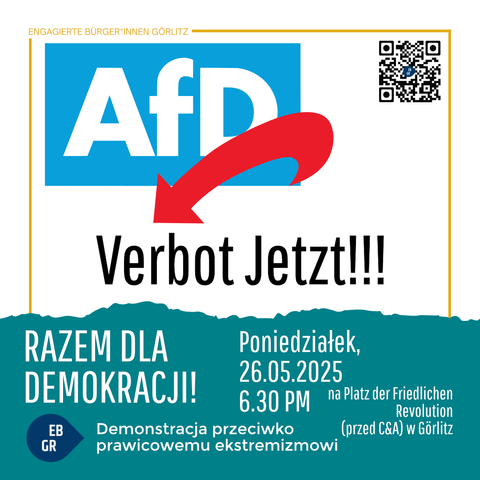 Das Bild zeigt eine Aktionserklärung von engagierten Bürgern in Görlitz, die sich gegen die AfD (Alternative für Deutschland) mobilisieren. Im oberen Bereich des Bildes ist das Logo der AfD in einem blauen Rechteck mit dem Text "AfD" in großen weißen Buchstaben zu sehen. Darunter befindet sich ein roter Pfeil, der auf den Text "Verbot Jetzt!!!" zeigt. Der Hintergrund ist weiß, und im oberen rechten Bereich ist ein QR-Code zu sehen.

Unter dem Logo steht der Text "Gemeinsam für Demokratie!" in großen weißen Buchstaben auf einem blauen Balken. Darunter ist der Text "Demo gegen Rechtsextremismus" in weißer Schrift zu lesen. Die Veranstaltung findet am Montag, den 26.05.2025, um 18:30 Uhr auf dem Platz der Friedlichen Revolution (vor C&A) in Görlitz statt. Im linken unteren Bereich des Bildes befindet sich ein kleines Logo mit den Buchstaben "EB GR".