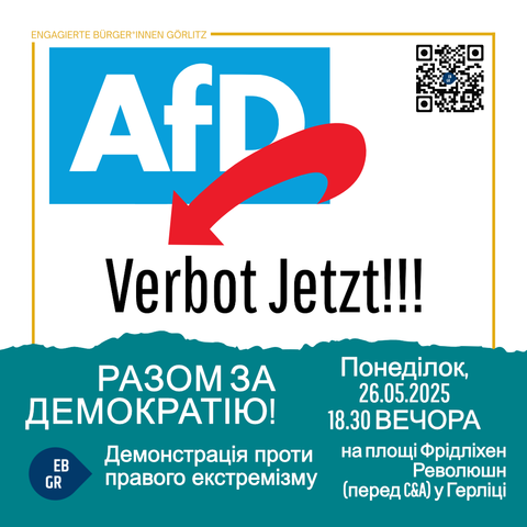 Das Bild zeigt eine Aktionserklärung von engagierten Bürgern in Görlitz, die sich gegen die AfD (Alternative für Deutschland) mobilisieren. Im oberen Bereich des Bildes ist das Logo der AfD in einem blauen Rechteck mit dem Text "AfD" in großen weißen Buchstaben zu sehen. Darunter befindet sich ein roter Pfeil, der auf den Text "Verbot Jetzt!!!" zeigt. Der Hintergrund ist weiß, und im oberen rechten Bereich ist ein QR-Code zu sehen.

Unter dem Logo steht der Text "Gemeinsam für Demokratie!" in großen weißen Buchstaben auf einem blauen Balken. Darunter ist der Text "Demo gegen Rechtsextremismus" in weißer Schrift zu lesen. Die Veranstaltung findet am Montag, den 26.05.2025, um 18:30 Uhr auf dem Platz der Friedlichen Revolution (vor C&A) in Görlitz statt. Im linken unteren Bereich des Bildes befindet sich ein kleines Logo mit den Buchstaben "EB GR".