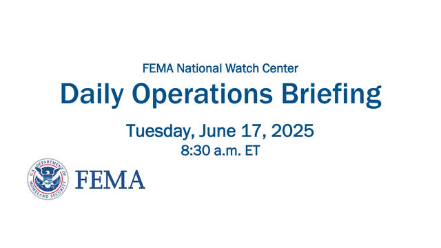 Daily Operations Briefing
Tuesday, June 17, 2025
8:30 a.m. ETFEMA National Watch Center