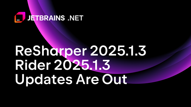 ReSharper and Rider 2025.1.3: Important Updates Released