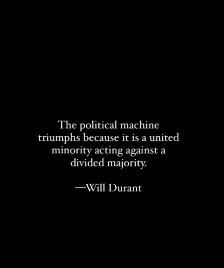 The political machine triumphs because it is a united minority acting against a divided majority.

