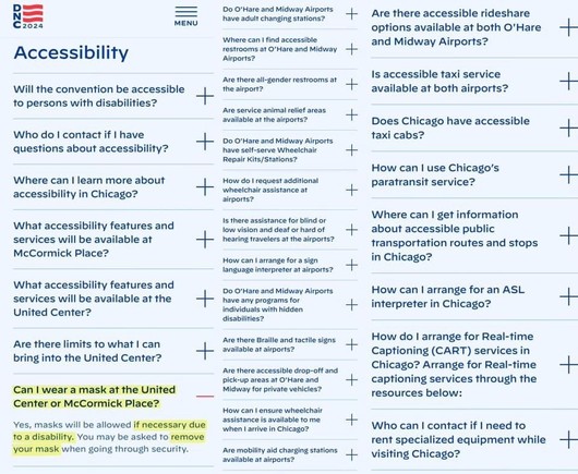 DNC Accessibility FAQ

Can I wear a mask at the United Center or McCormick Place?
Yes, masks will be allowed if necessary due to a disability. You may be asked to remove your mask when going through security.